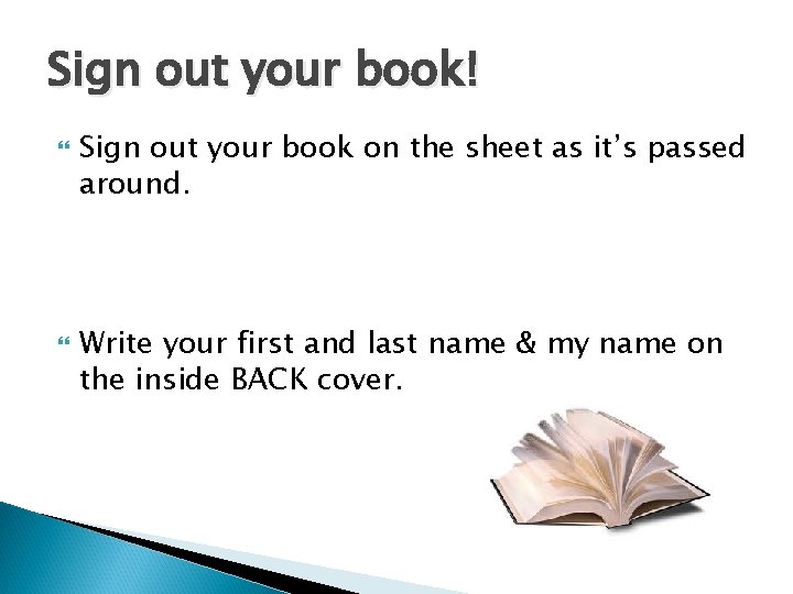 Sign out your book! Sign out your book on the sheet as it’s passed