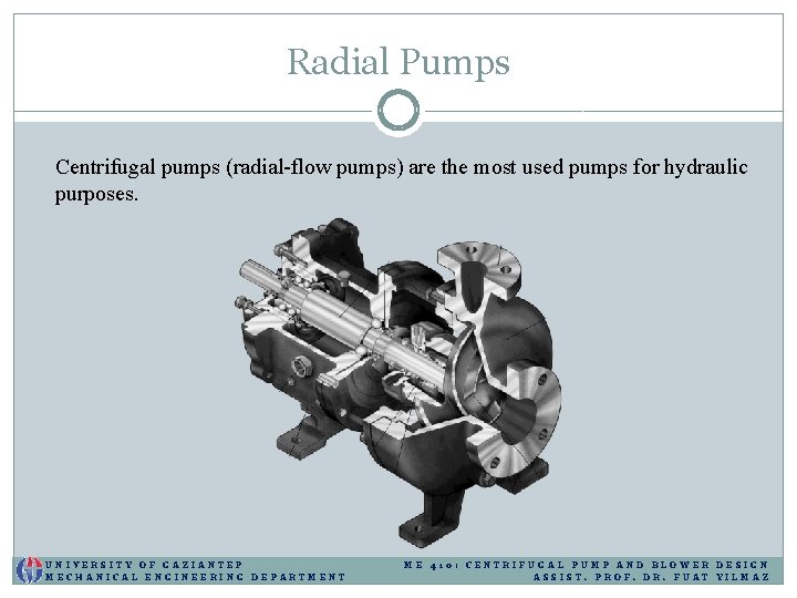 Radial Pumps Centrifugal pumps (radial-flow pumps) are the most used pumps for hydraulic purposes. Radial Pumps Centrifugal pumps (radial-flow pumps) are the most used pumps for hydraulic purposes.