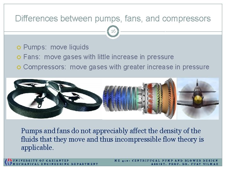 Differences between pumps, fans, and compressors 16 Pumps: move liquids Fans: move gases with Differences between pumps, fans, and compressors 16 Pumps: move liquids Fans: move gases with