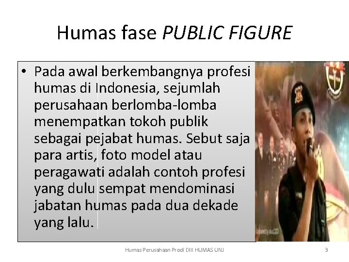 Humas fase PUBLIC FIGURE • Pada awal berkembangnya profesi humas di Indonesia, sejumlah perusahaan