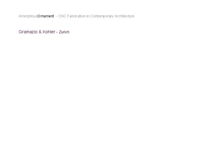 Amorphous. Ornament - CNC Fabrication in Contemporary Architecture Gramazio & Kohler - Zurich 