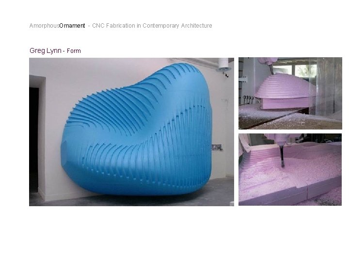Amorphous. Ornament - CNC Fabrication in Contemporary Architecture Greg Lynn - Form 