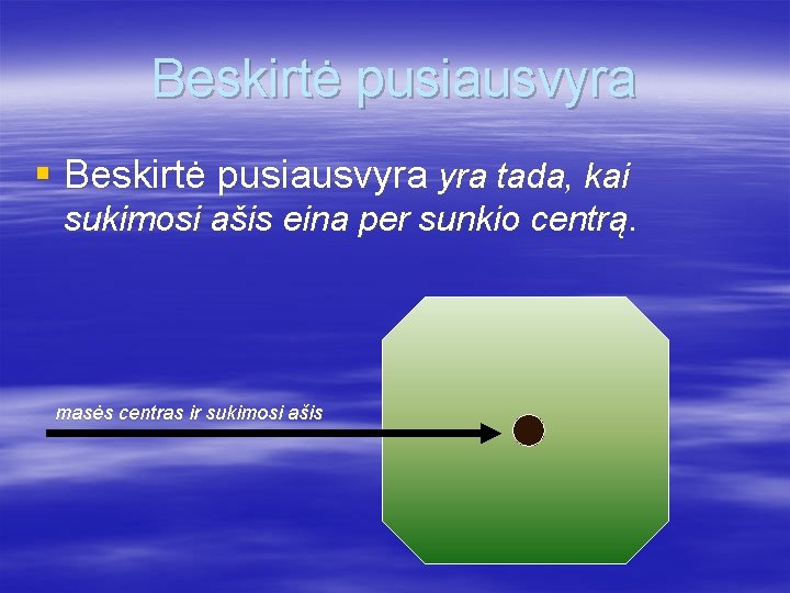 Beskirtė pusiausvyra § Beskirtė pusiausvyra tada, kai sukimosi ašis eina per sunkio centrą. masės