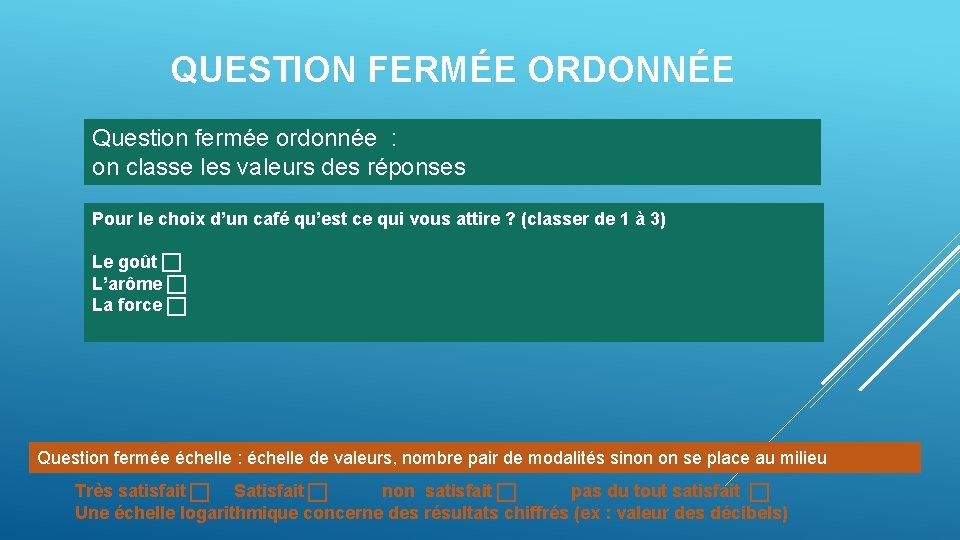 QUESTION FERMÉE ORDONNÉE Question fermée ordonnée : on classe les valeurs des réponses Pour