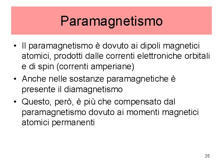Paramagnetismo • Il paramagnetismo è dovuto ai dipoli magnetici atomici, prodotti dalle correnti elettroniche