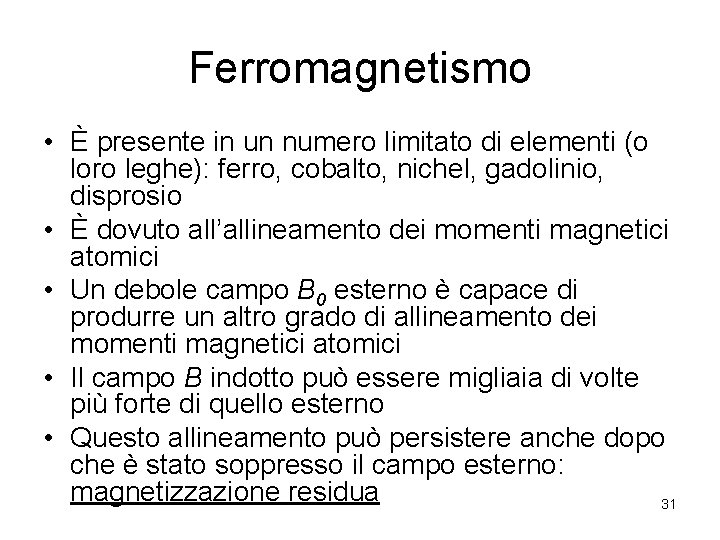 Ferromagnetismo • È presente in un numero limitato di elementi (o loro leghe): ferro,