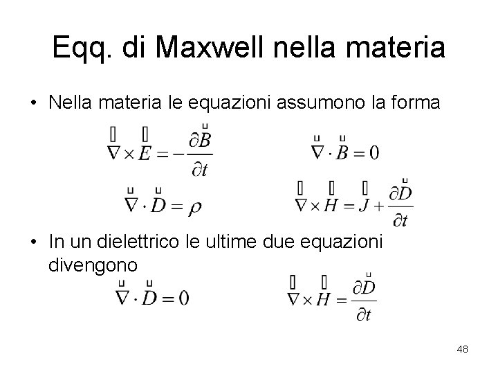 Eqq. di Maxwell nella materia • Nella materia le equazioni assumono la forma •