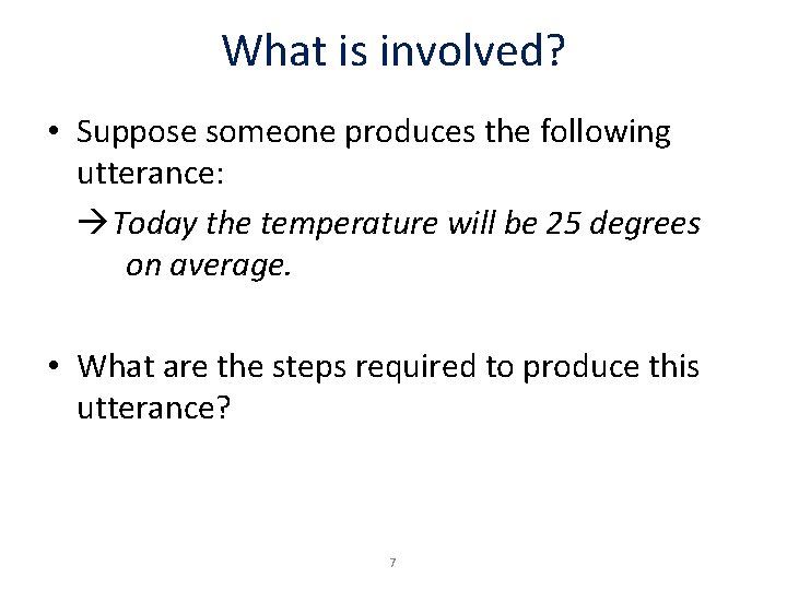 What is involved? • Suppose someone produces the following utterance: Today the temperature will