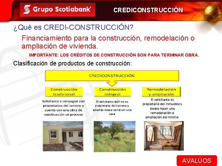 CREDICONSTRUCCIÓN ¿Qué es CREDI-CONSTRUCCIÓN? Financiamiento para la construcción, remodelación o ampliación de vivienda. IMPORTANTE: