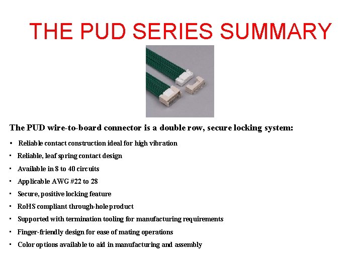 THE PUD SERIES SUMMARY The PUD wire-to-board connector is a double row, secure locking