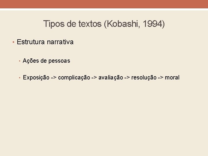 Tipos de textos (Kobashi, 1994) • Estrutura narrativa • Ações de pessoas • Exposição