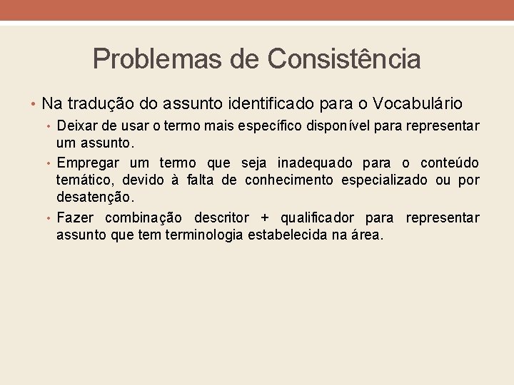 Problemas de Consistência • Na tradução do assunto identificado para o Vocabulário • Deixar