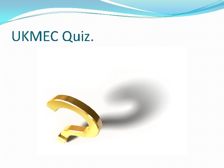 UKMEC Quiz. 
