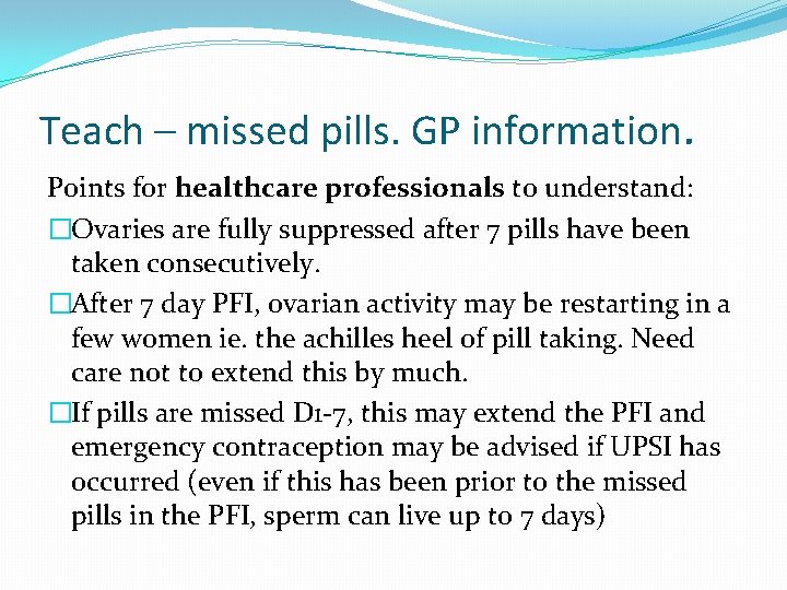 Teach – missed pills. GP information. Points for healthcare professionals to understand: �Ovaries are