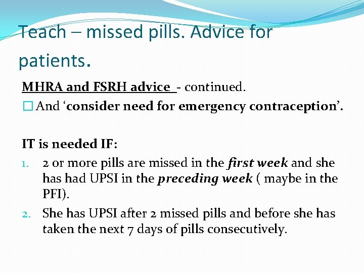 Teach – missed pills. Advice for patients. MHRA and FSRH advice - continued. �