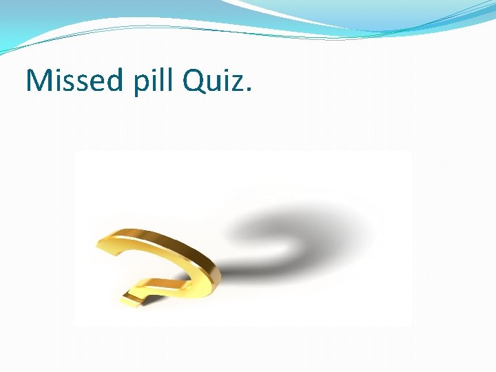 Missed pill Quiz. 