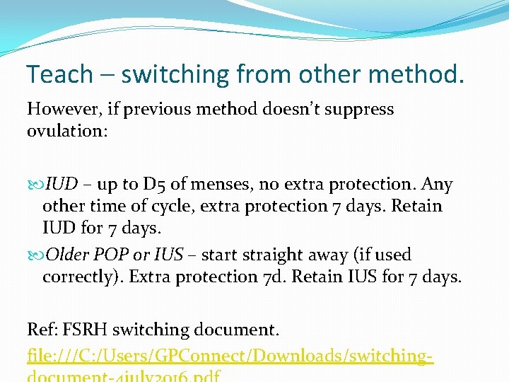 Teach – switching from other method. However, if previous method doesn’t suppress ovulation: IUD