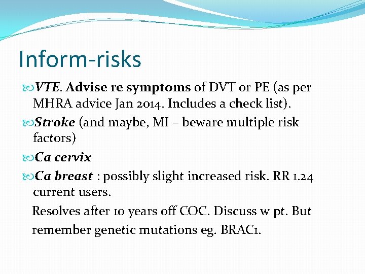 Inform-risks VTE. Advise re symptoms of DVT or PE (as per MHRA advice Jan