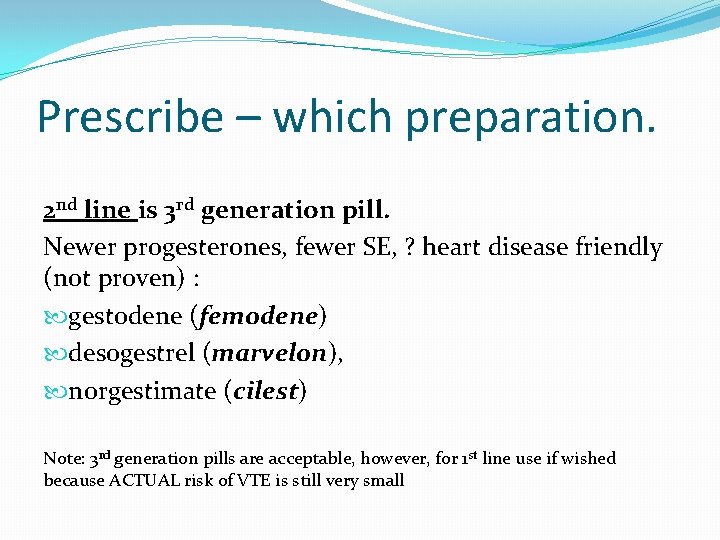 Prescribe – which preparation. 2 nd line is 3 rd generation pill. Newer progesterones,