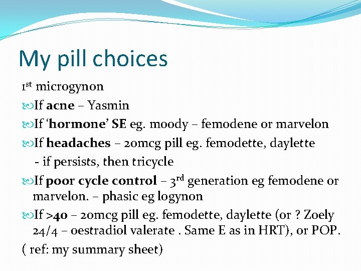 My pill choices 1 st microgynon If acne – Yasmin If ‘hormone’ SE eg.