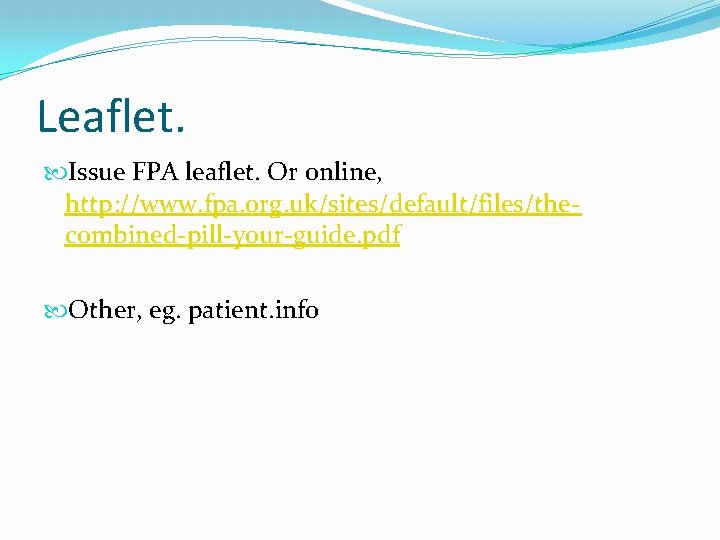 Leaflet. Issue FPA leaflet. Or online, http: //www. fpa. org. uk/sites/default/files/thecombined-pill-your-guide. pdf Other, eg.