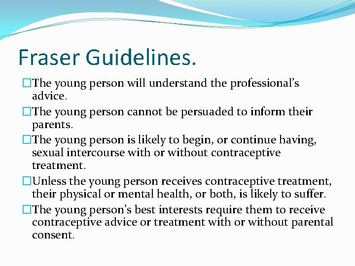 Fraser Guidelines. �The young person will understand the professional’s advice. �The young person cannot