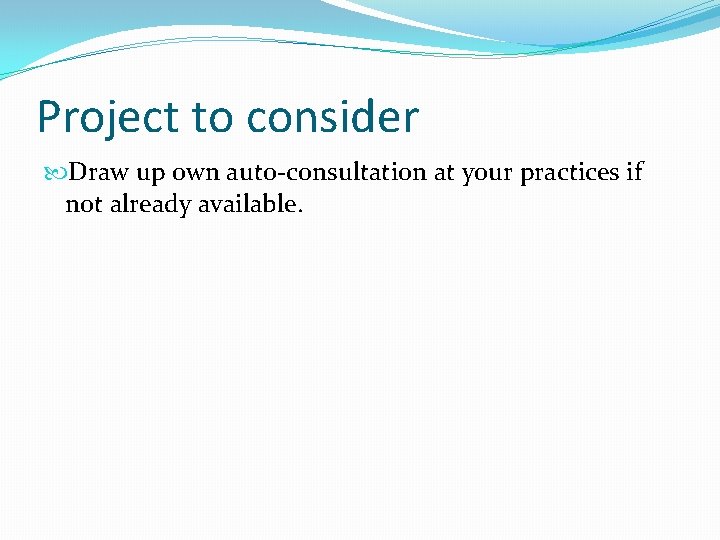 Project to consider Draw up own auto-consultation at your practices if not already available.