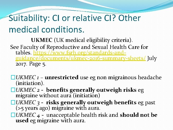 Suitability: CI or relative CI? Other medical conditions. UKMEC (UK medical eligibility criteria). See