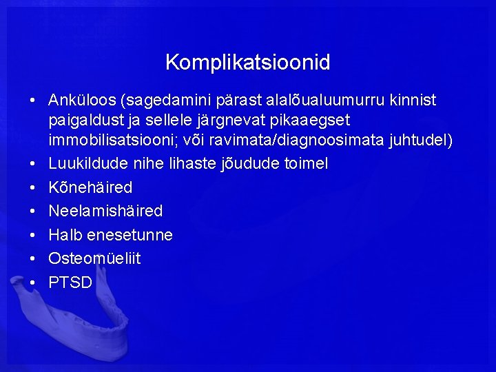 Komplikatsioonid • Anküloos (sagedamini pärast alalõualuumurru kinnist paigaldust ja sellele järgnevat pikaaegset immobilisatsiooni; või