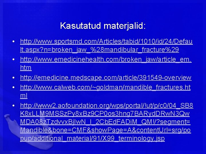 Kasutatud materjalid: • http: //www. sportsmd. com/Articles/tabid/1010/id/24/Defau lt. aspx? n=broken_jaw_%28 mandibular_fracture%29 • http: //www.