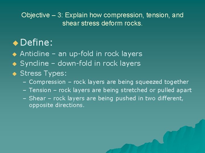 Objective – 3: Explain how compression, tension, and shear stress deform rocks. u Define: