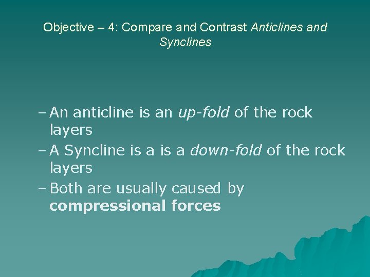 Objective – 4: Compare and Contrast Anticlines and Synclines – An anticline is an