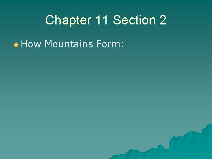 Chapter 11 Section 2 u How Mountains Form: 