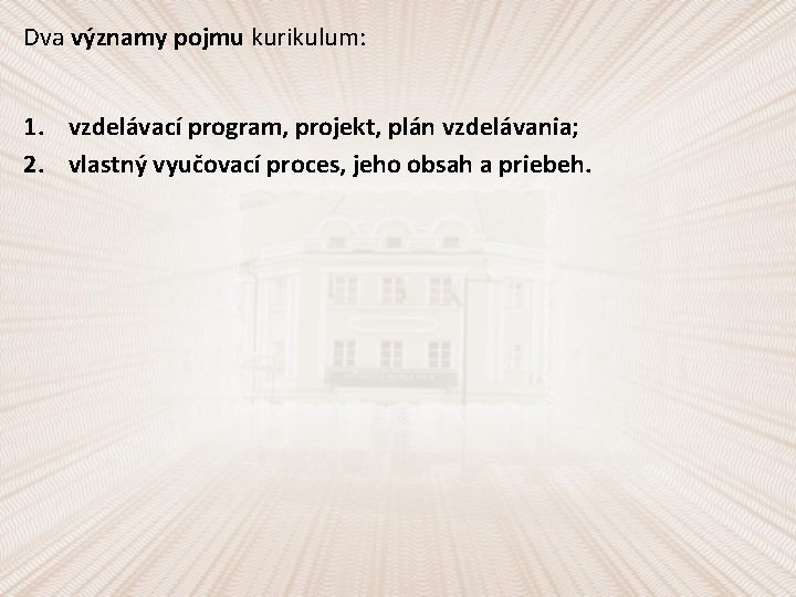 Dva významy pojmu kurikulum: 1. vzdelávací program, projekt, plán vzdelávania; 2. vlastný vyučovací proces,