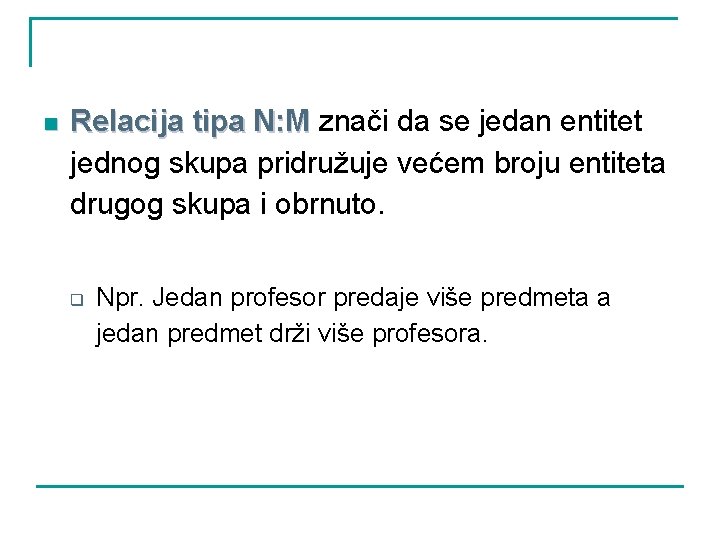 n Relacija tipa N: M znači da se jedan entitet jednog skupa pridružuje većem