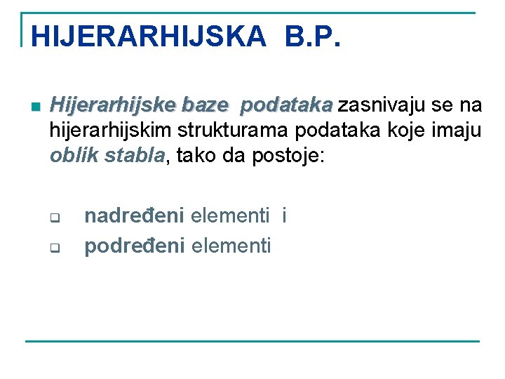 HIJERARHIJSKA B. P. n Hijerarhijske baze podataka zasnivaju se na hijerarhijskim strukturama podataka koje