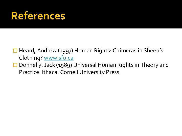 References � Heard, Andrew (1997) Human Rights: Chimeras in Sheep’s Clothing? www. sfu. ca