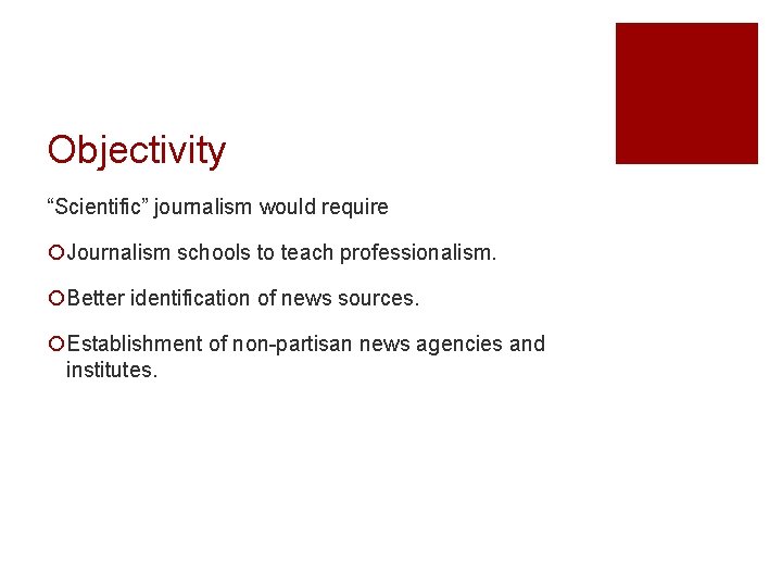 Objectivity “Scientific” journalism would require ¡Journalism schools to teach professionalism. ¡Better identification of news