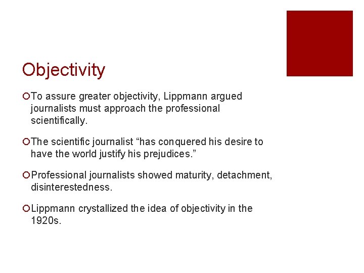 Objectivity ¡To assure greater objectivity, Lippmann argued journalists must approach the professional scientifically. ¡The