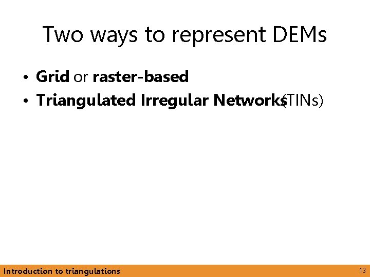 Two ways to represent DEMs • Grid or raster-based • Triangulated Irregular Networks(TINs) Introduction