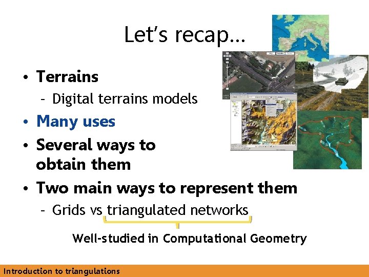 Let’s recap… • Terrains – Digital terrains models • Many uses • Several ways