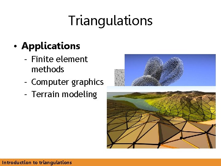 Triangulations • Applications – Finite element methods – Computer graphics – Terrain modeling Introduction