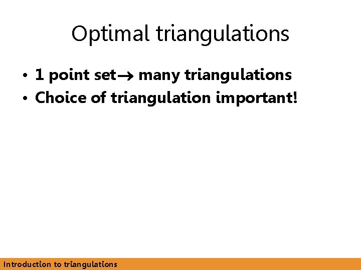 Optimal triangulations • 1 point set many triangulations • Choice of triangulation important! Introduction