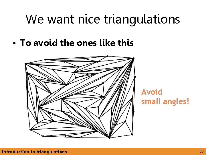 We want nice triangulations • To avoid the ones like this Avoid small angles!