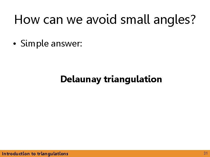 How can we avoid small angles? • Simple answer: Delaunay triangulation Introduction to triangulations