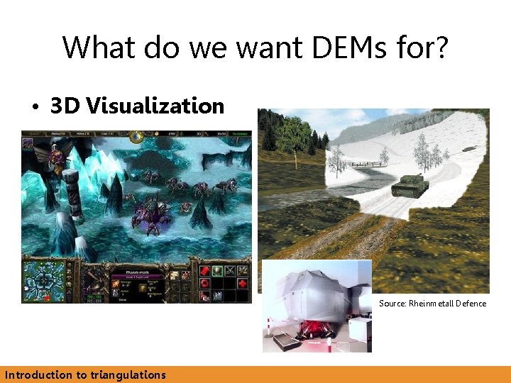 What do we want DEMs for? • 3 D Visualization Source: Rheinmetall Defence Introduction
