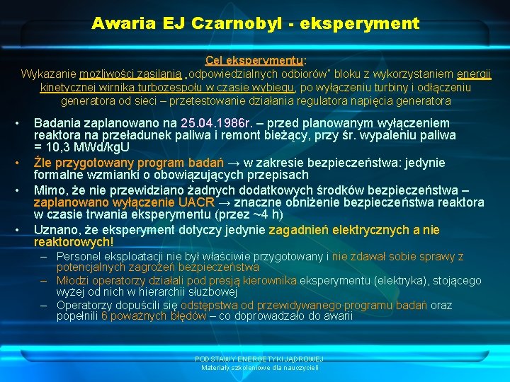 Awaria EJ Czarnobyl - eksperyment Cel eksperymentu: Wykazanie możliwości zasilania „odpowiedzialnych odbiorów” bloku z