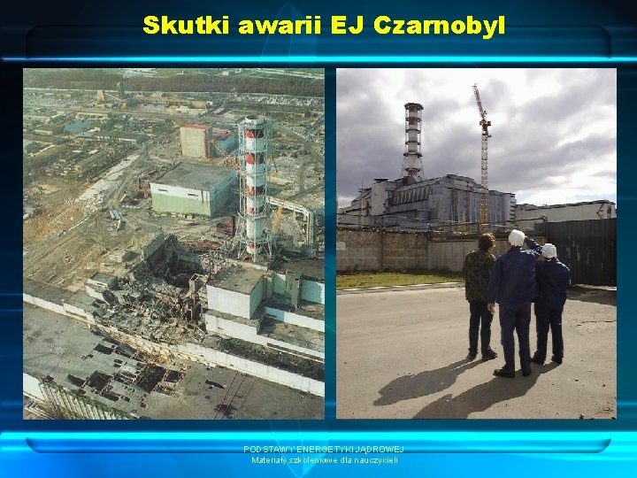 Skutki awarii EJ Czarnobyl PODSTAWY ENERGETYKI JĄDROWEJ Materiały szkoleniowe dla nauczycieli 
