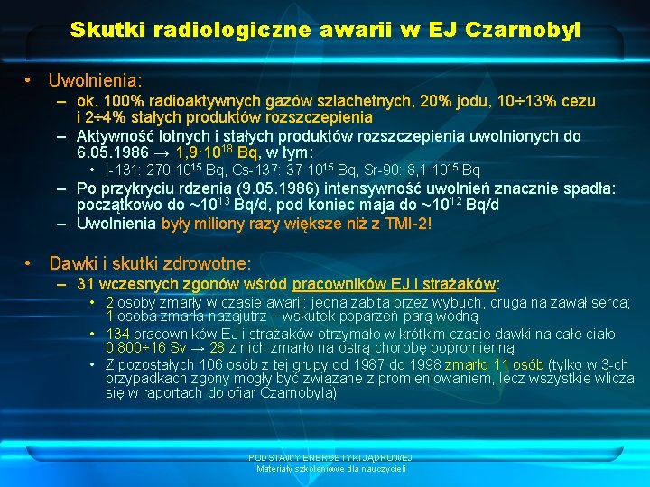 Skutki radiologiczne awarii w EJ Czarnobyl • Uwolnienia: – ok. 100% radioaktywnych gazów szlachetnych,