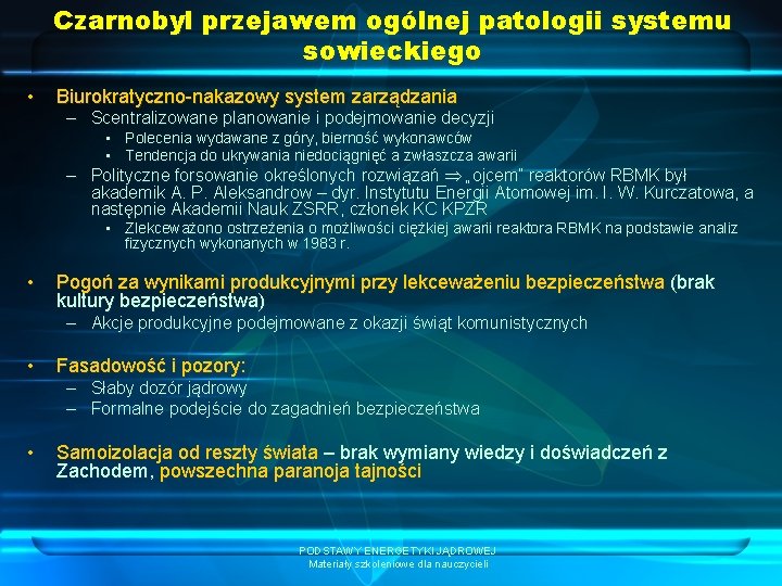 Czarnobyl przejawem ogólnej patologii systemu sowieckiego • Biurokratyczno-nakazowy system zarządzania – Scentralizowane planowanie i